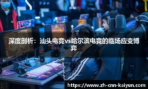 深度剖析：汕头电竞vs哈尔滨电竞的临场应变博弈