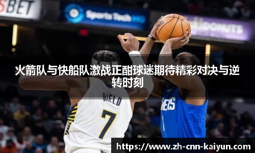 火箭队与快船队激战正酣球迷期待精彩对决与逆转时刻